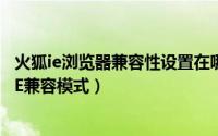 火狐ie浏览器兼容性设置在哪里（如何在火狐浏览器上切换IE兼容模式）