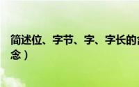 简述位、字节、字、字长的含义（位、字节、字和字长的概念）