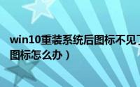 win10重装系统后图标不见了（Win10电脑重装后桌面没有图标怎么办）