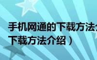 手机网通的下载方法介绍怎么写（手机网通的下载方法介绍）