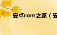 安卓rom之家（安卓rom制作教程）