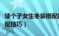 矮个子女生冬装搭配技巧（矮个子女生冬装搭配技巧）