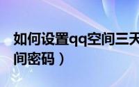 如何设置qq空间三天内可见（如何设置qq空间密码）