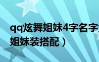 qq炫舞姐妹4字名字大全霸气十足（QQ炫舞姐妹装搭配）