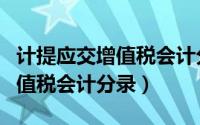 计提应交增值税会计分录怎么写（计提应交增值税会计分录）