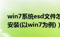 win7系统esd文件怎么安装（ESD文件怎么安装(以win7为例)）