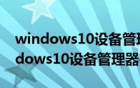 windows10设备管理器没有键盘驱动（windows10设备管理器在哪）