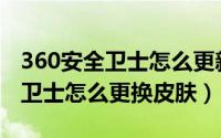 360安全卫士怎么更新windows7（360安全卫士怎么更换皮肤）