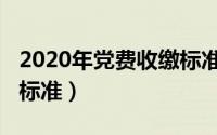 2020年党费收缴标准通知（2020年党费收缴标准）