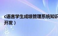 c语言学生成绩管理系统知识点（C语言学生成绩管理系统的开发）