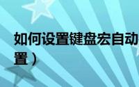 如何设置键盘宏自动按（3分钟学会按键宏设置）