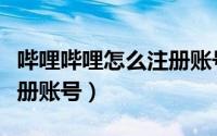 哔哩哔哩怎么注册账号养号（哔哩哔哩怎么注册账号）