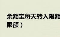 余额宝每天转入限额2018（余额宝每天转出限额）