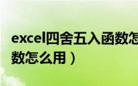 excel四舍五入函数怎么用（excel四舍五入函数怎么用）