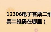 12306电子客票二维码获取（12306电子客票二维码在哪里）