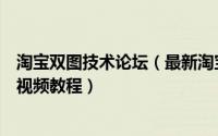 淘宝双图技术论坛（最新淘宝双图技术教学淘宝双彩图技术视频教程）