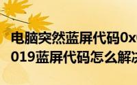 电脑突然蓝屏代码0x000016（电脑0x00000019蓝屏代码怎么解决）