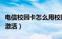 电信校园卡怎么用校园流量（电信校园卡怎么激活）