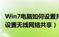 Win7电脑如何设置共享wifi（win7系统如何设置无线网络共享）