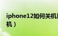 iphone12如何关机重启（iphone12如何关机）