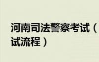 河南司法警察考试（2014年河南政法干警考试流程）