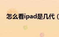 怎么看ipad是几代（怎么看ipad是几代）