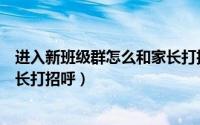 进入新班级群怎么和家长打招呼呢（进入新班级群怎么和家长打招呼）