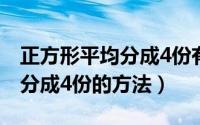 正方形平均分成4份有几种方法（正方形平均分成4份的方法）