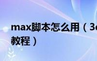 max脚本怎么用（3ds Max脚本的使用实例教程）