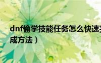 dnf偷学技能任务怎么快速完成（dnf偷学技能任务快速完成方法）