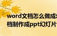 word文档怎么做成幻灯片（怎么用word文档制作成ppt幻灯片）