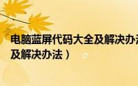 电脑蓝屏代码大全及解决办法合集（电脑蓝屏代码大全解析及解决办法）