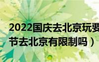 2022国庆去北京玩要核酸检测吗（2022国庆节去北京有限制吗）