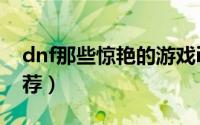 dnf那些惊艳的游戏id（dnf游戏惊艳名字推荐）