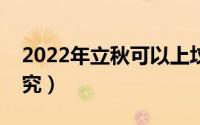 2022年立秋可以上坟吗（立秋上坟有什么讲究）