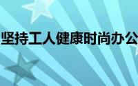 坚持工人健康时尚办公桌带来的收益微乎其微