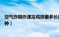 空气炸锅炸速冻鸡排要多长时间（冷冻鸡排空气炸锅要几分钟）