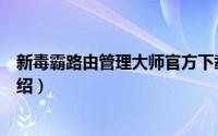 新毒霸路由管理大师官方下载（新毒霸路由管理大师功能介绍）