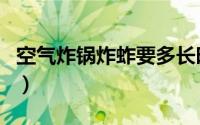 空气炸锅炸蚱要多长时间（空气炸虾多长时间）