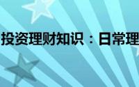 投资理财知识：日常理财生钱的三个注意事项