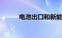 电池出口和新能源汽车出口解析