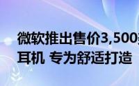 微软推出售价3,500美元的HoloLens 2 AR耳机 专为舒适打造