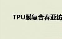 TPU膜复合春亚纺面料好不好怎么样