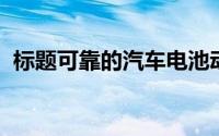 标题可靠的汽车电池动力：高端电池值得吗