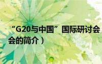 “G20与中国”国际研讨会（关于“G20与中国”国际研讨会的简介）