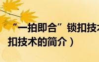 “一拍即合”锁扣技术（关于“一拍即合”锁扣技术的简介）