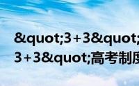 "3+3"高考制度（关于"3+3"高考制度的简介）