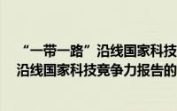 “一带一路”沿线国家科技竞争力报告（关于“一带一路”沿线国家科技竞争力报告的简介）