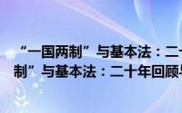 “一国两制”与基本法：二十年回顾与展望（关于“一国两制”与基本法：二十年回顾与展望的简介）