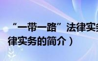 “一带一路”法律实务（关于“一带一路”法律实务的简介）